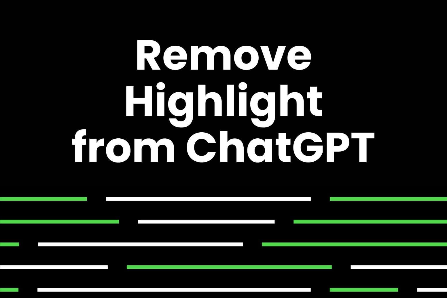 How to remove highlight from ChatGPT