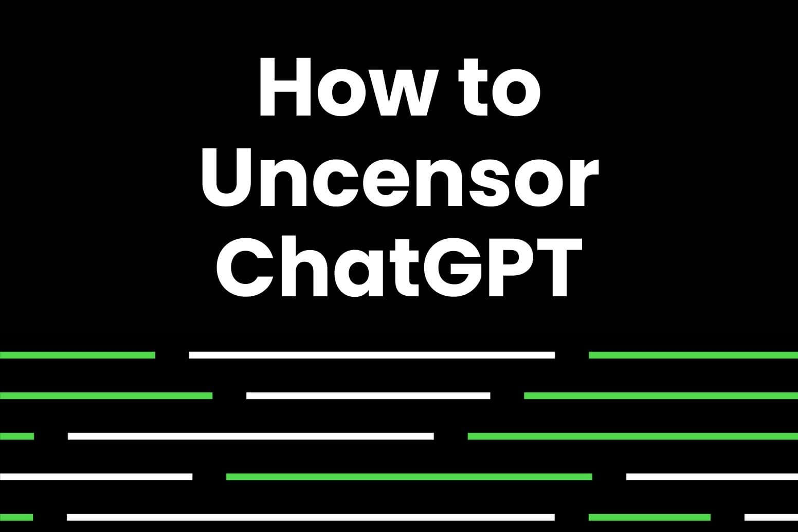 How to uncensor ChatGPT