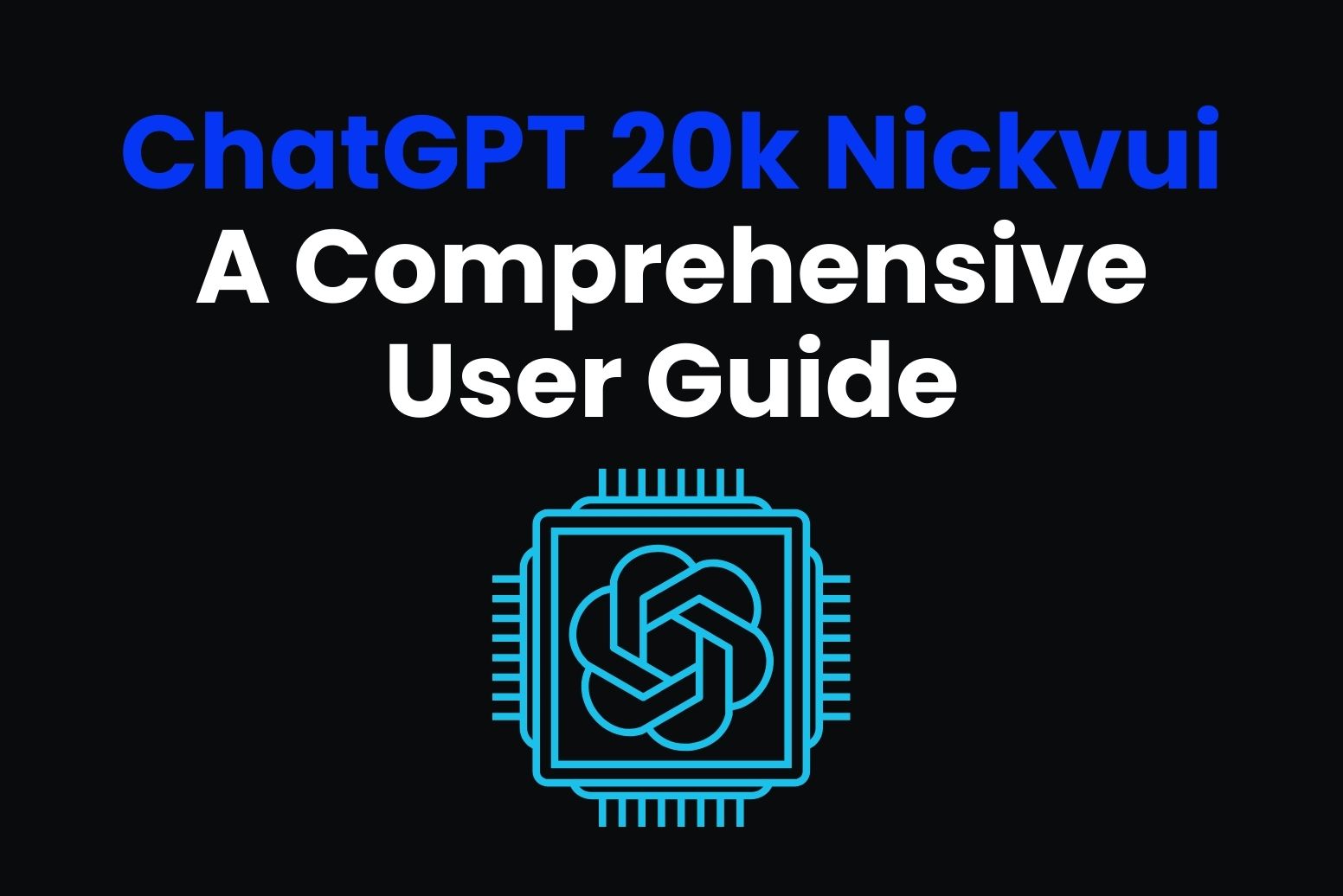 ChatGPT 20k Nickvui A Comprehensive User Guide