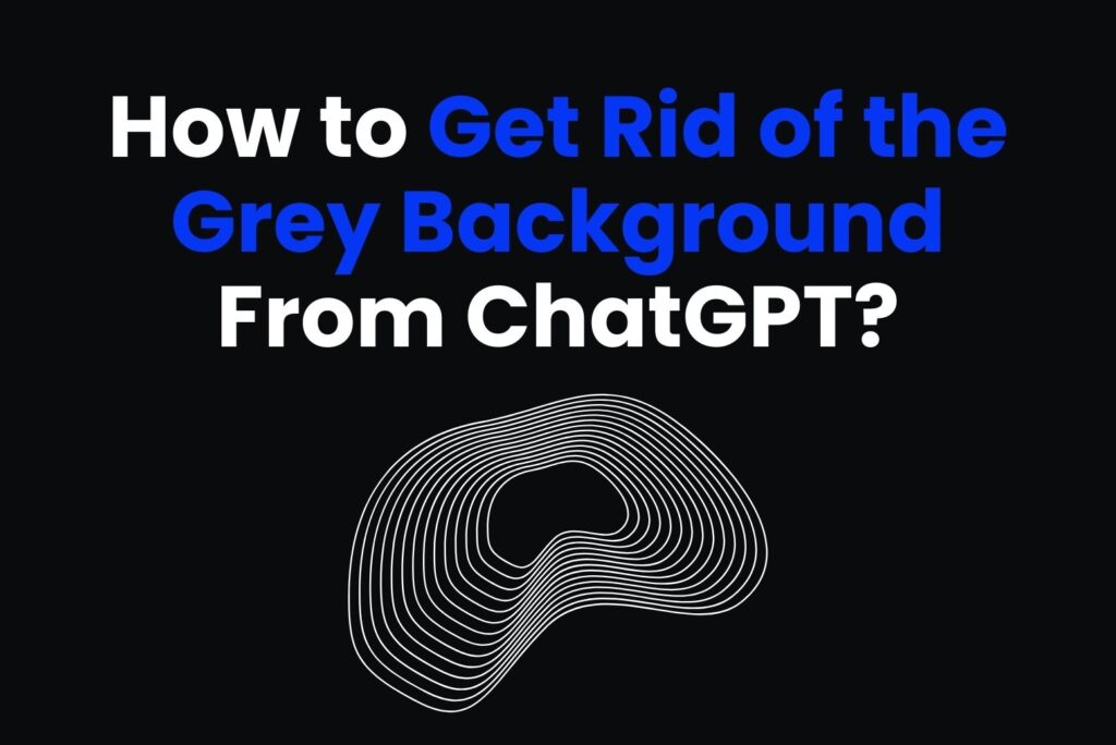 How to Get Rid of the Grey Background From ChatGPT? Arvin