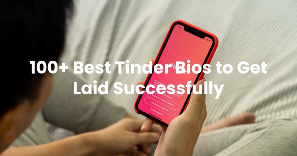 100+ Best Tinder Bios to Get Laid Successfully