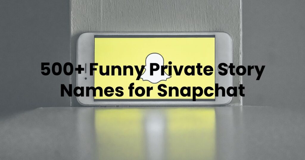 500+ Funny Private Story Names for Snapchat