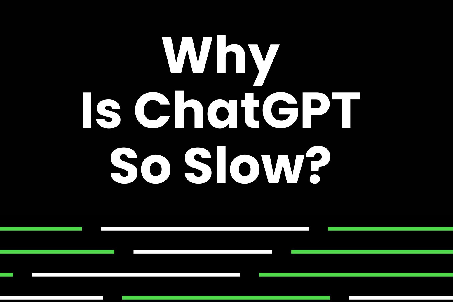 Why is ChatGPT so slow