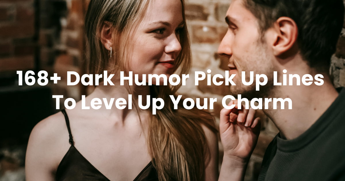 168+ Dark Humor Pick Up Lines To Level Up Your Charm Arvin