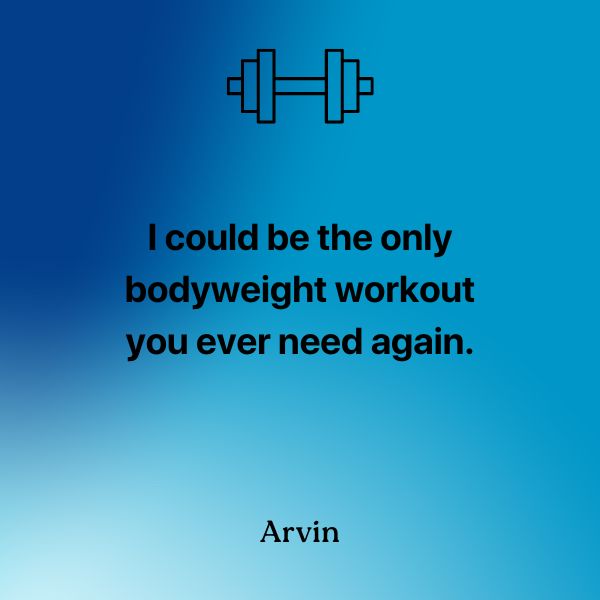 I could be the only bodyweight workout you ever need again.