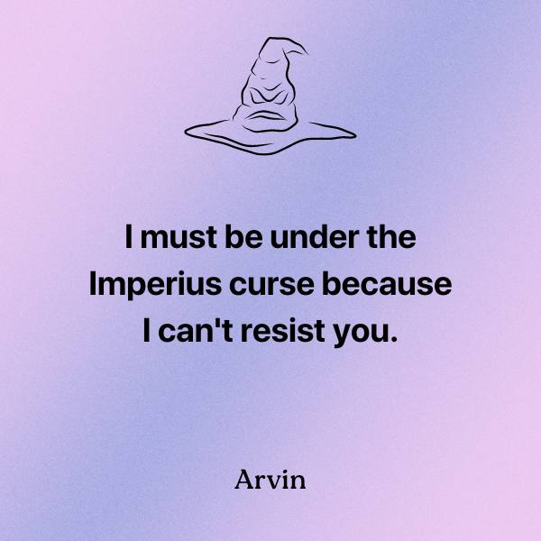 I must be under the Imperius curse because I can't resist you
