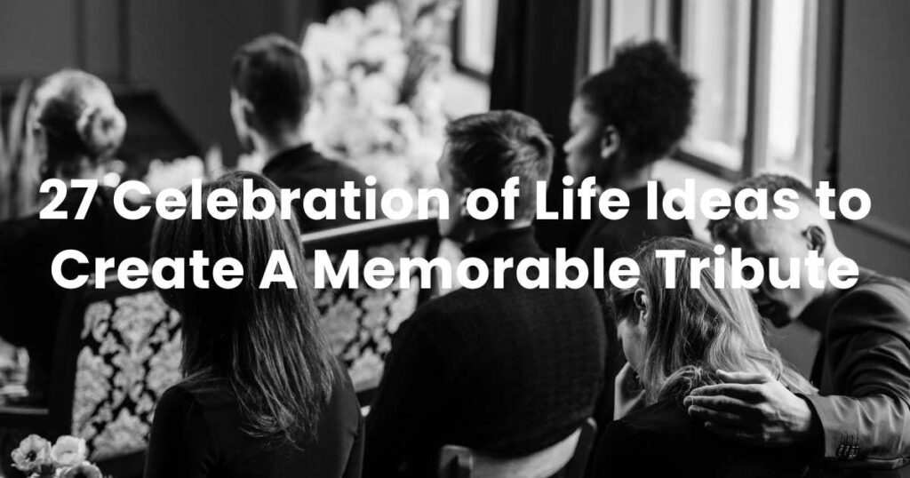 27 Celebration of Life Ideas to Create A Memorable Tribute