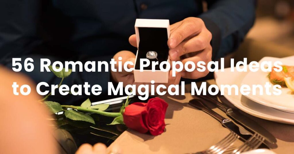 56 Romantic Proposal Ideas to Create Magical Moments