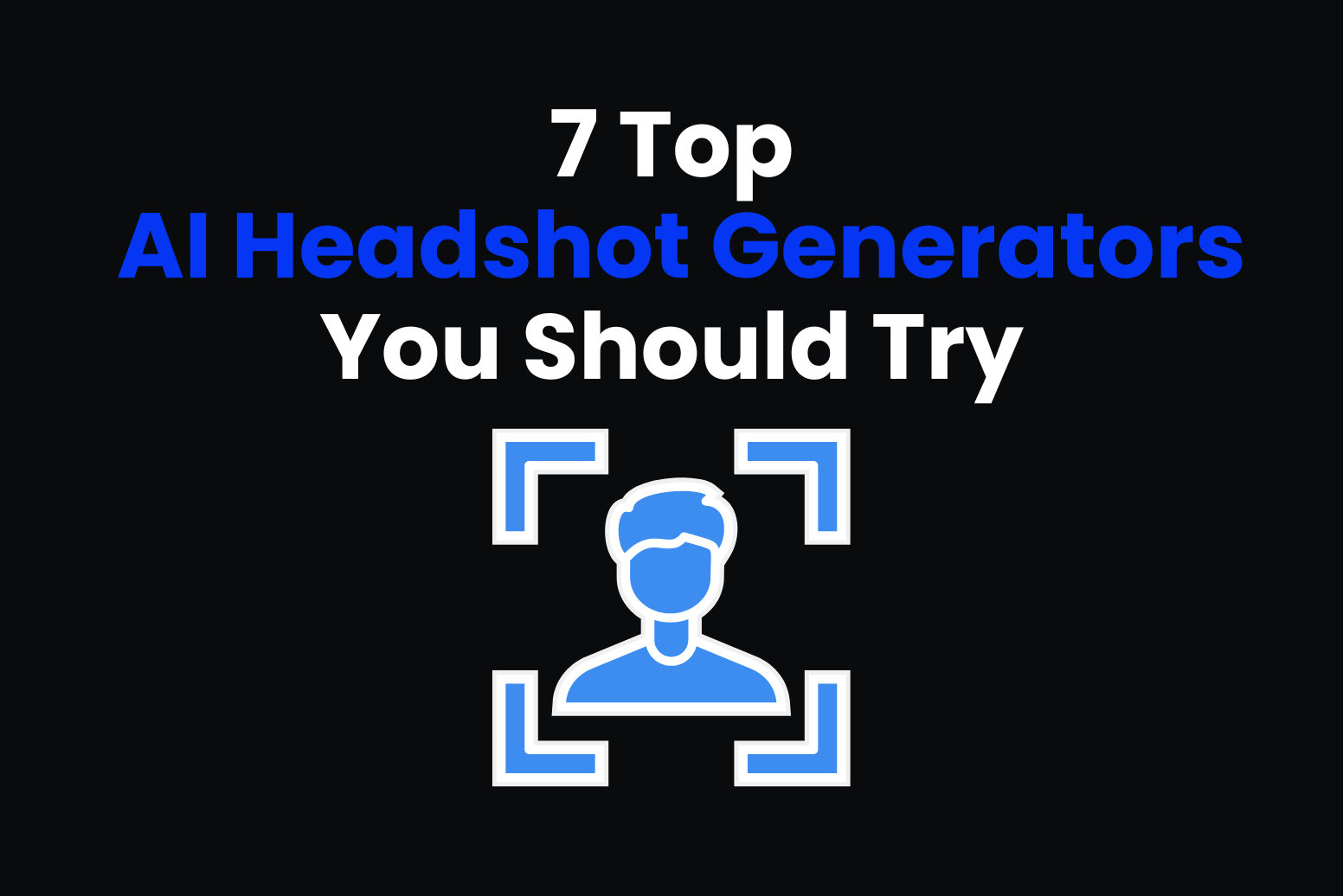 7 Top AI Headshot Generators You Should Try