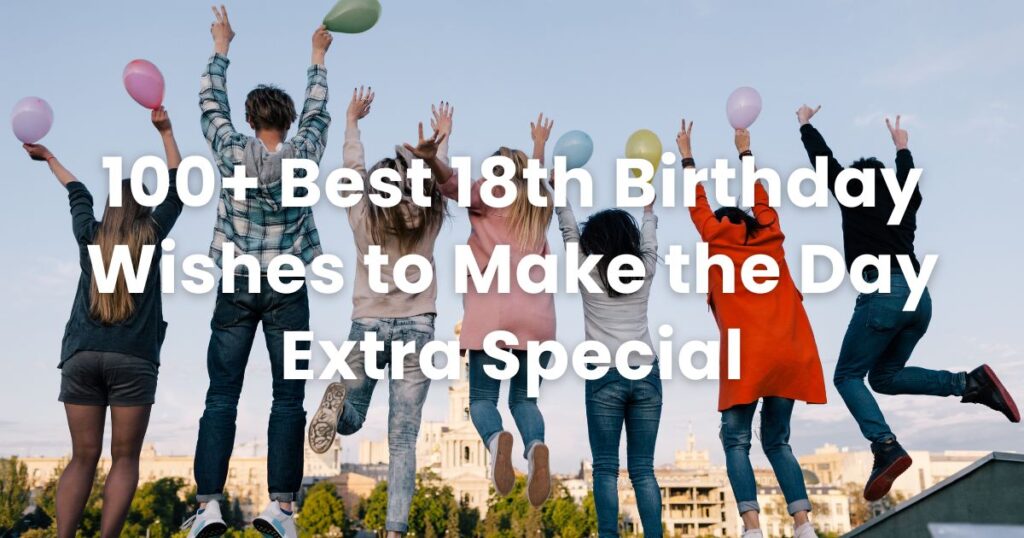 100+ Best 18th Birthday Wishes to Make the Day Extra Special