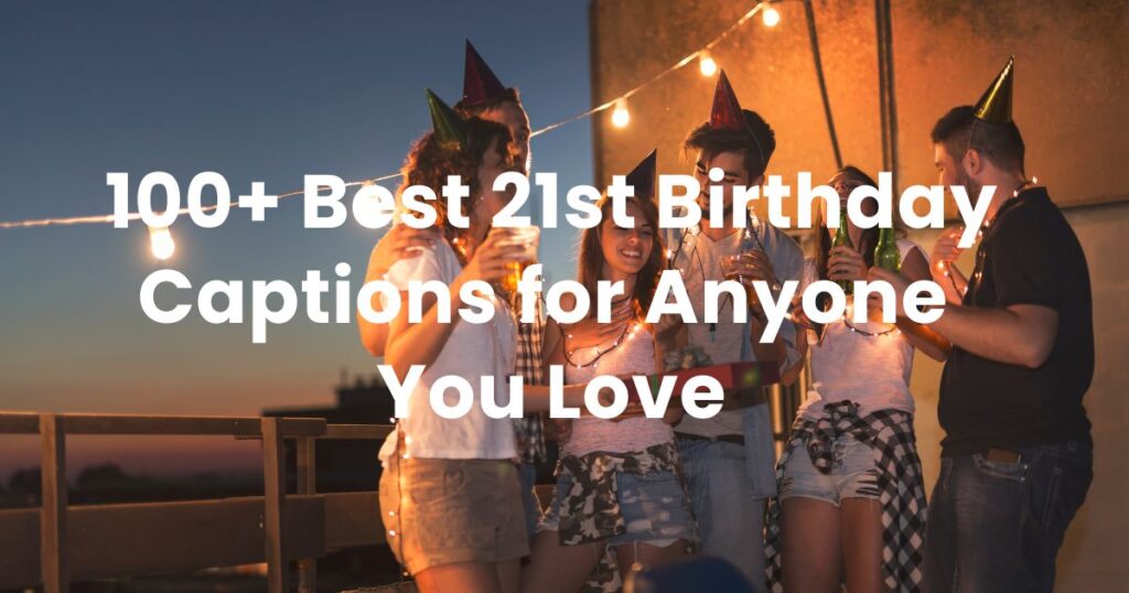 100+ Best 21st Birthday Captions for Anyone You Love