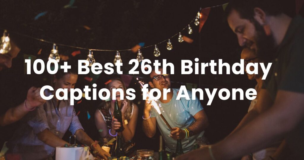 100+ Best 26th Birthday Captions for Anyone