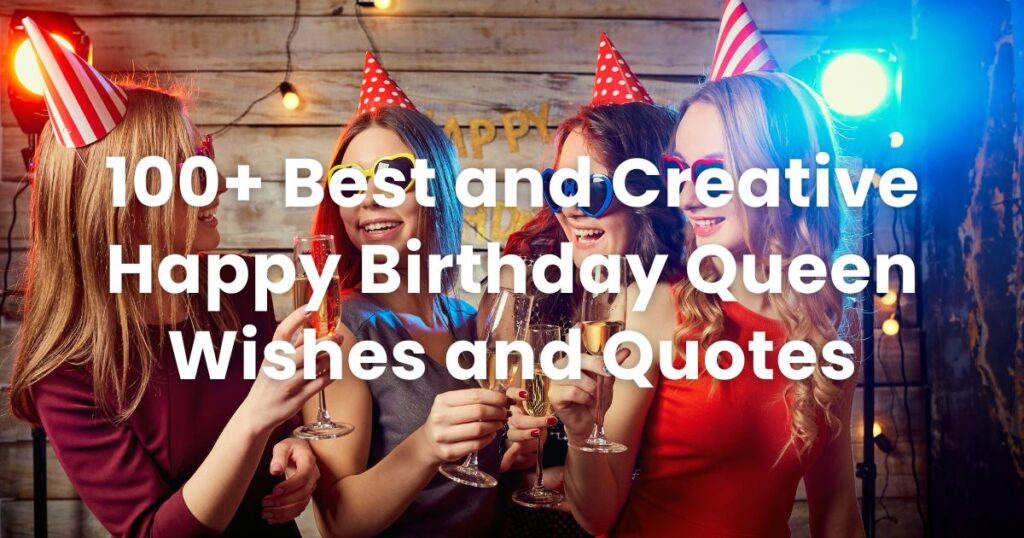 100+ Best and Creative Happy Birthday Queen Wishes and Quotes