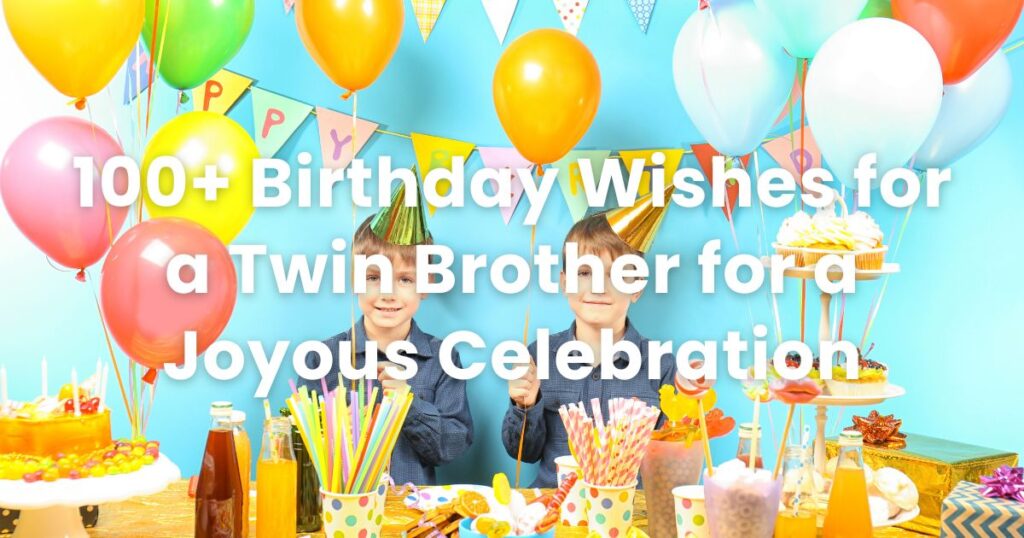 100+ Birthday Wishes for a Twin Brother for a Joyous Celebration