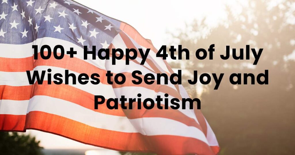 100+ Happy 4th of July Wishes to Send Joy and Patriotism