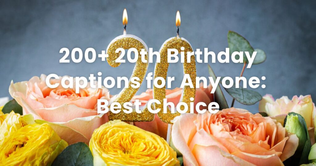 200+ 20th Birthday Captions for Anyone: Best Choice