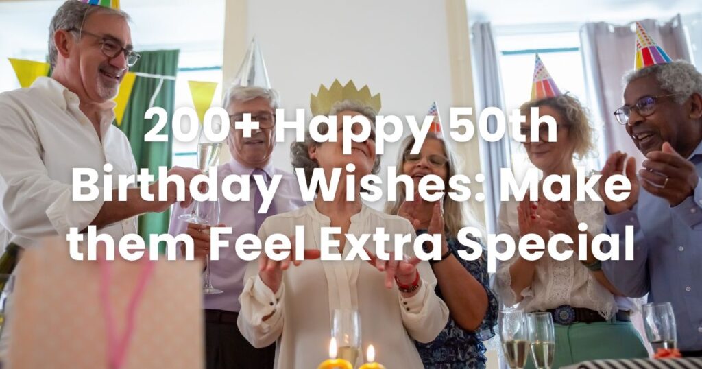 200+ Happy 50th Birthday Wishes: Make them Feel Extra Special