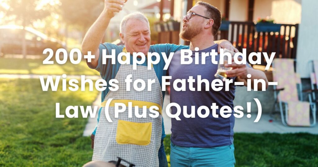 200+ Happy Birthday Wishes for Father-in-Law (Plus Quotes!)