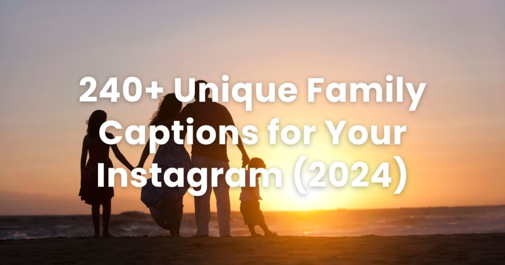 240+ Unique Family Captions for Your Instagram (2024)