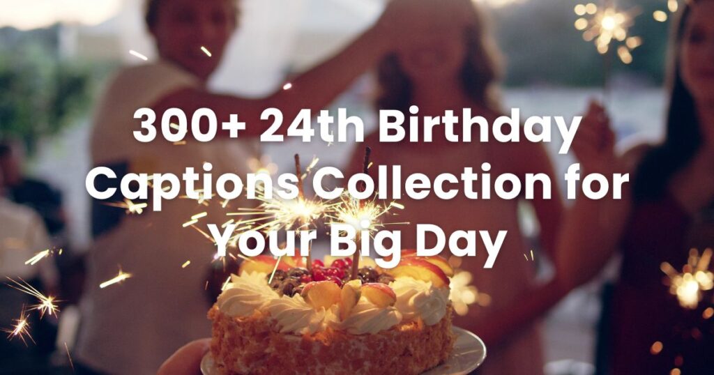 300+ 24th Birthday Captions Collection for Your Big Day