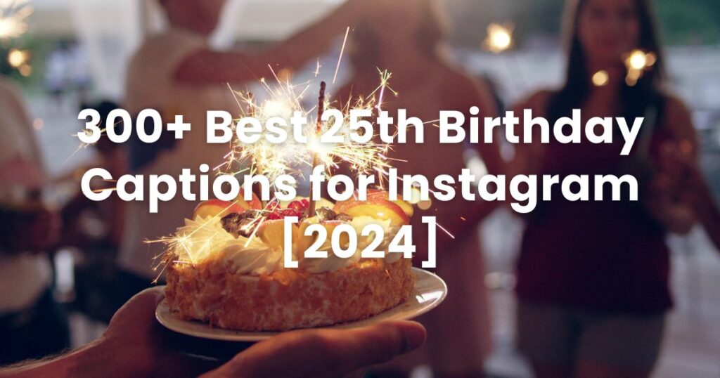 300+ Best 25th Birthday Captions for Instagram [2024]