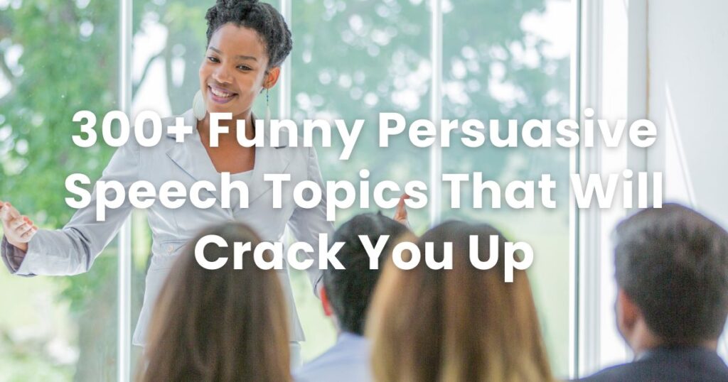 300+ Funny Persuasive Speech Topics That Will Crack You Up