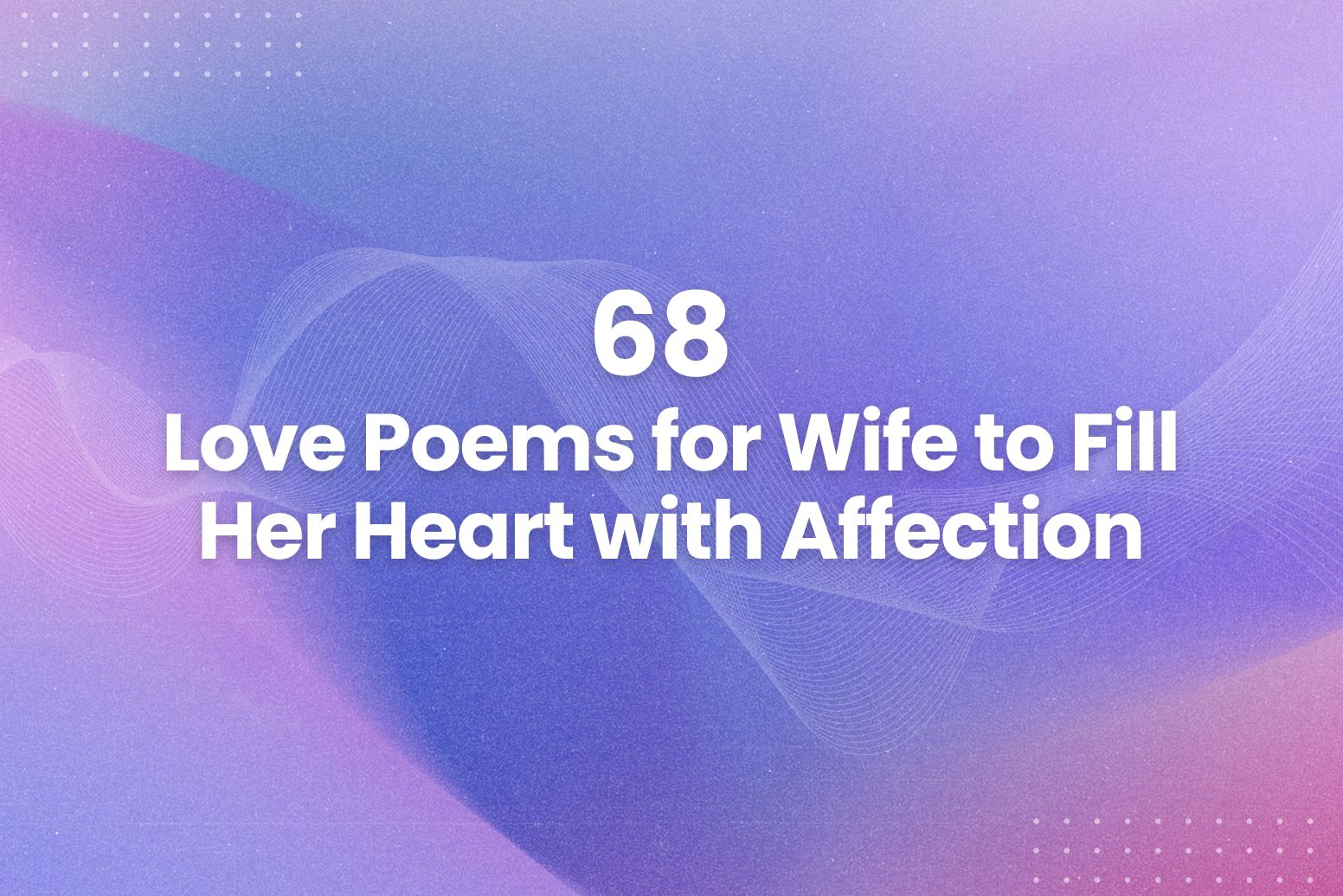 68 Love Poems for Wife to Fill Her Heart with Affection