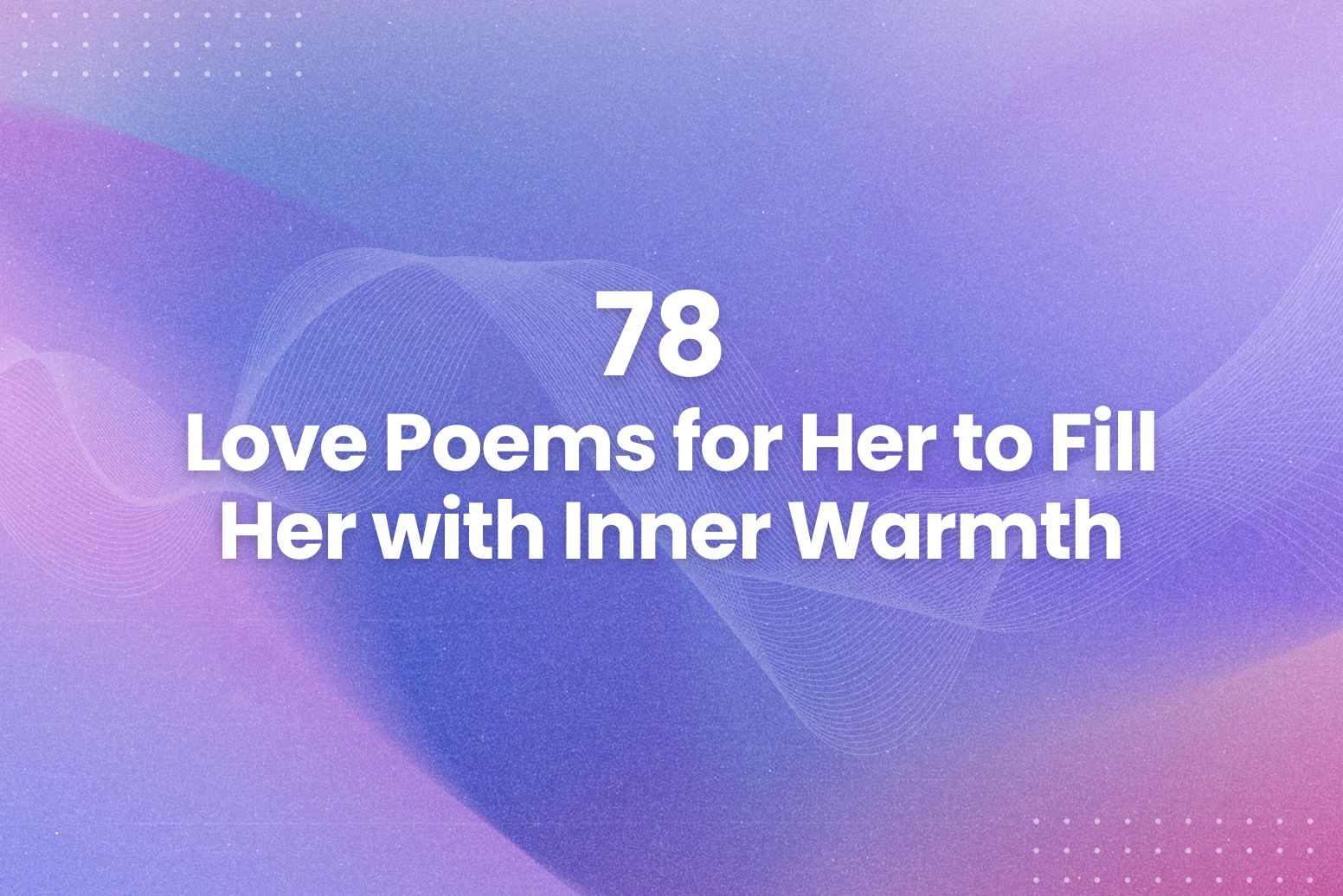 78 Love Poems for Her to Fill Her with Inner Warmth