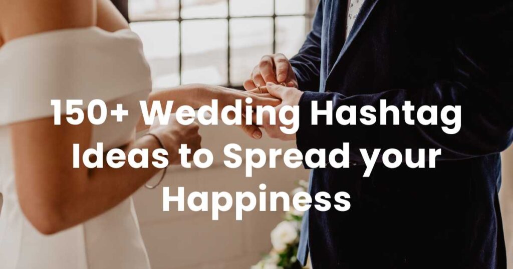 150+ Wedding Hashtag Ideas to Spread your Happiness