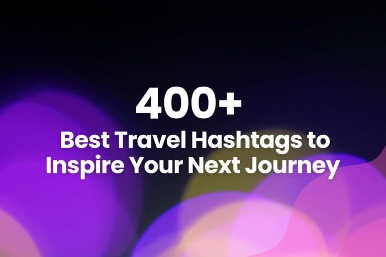 400+ Best Travel Hashtags to Inspire Your Next Journey