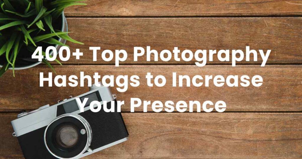 400+ Top Photography Hashtags to Increase Your Presence