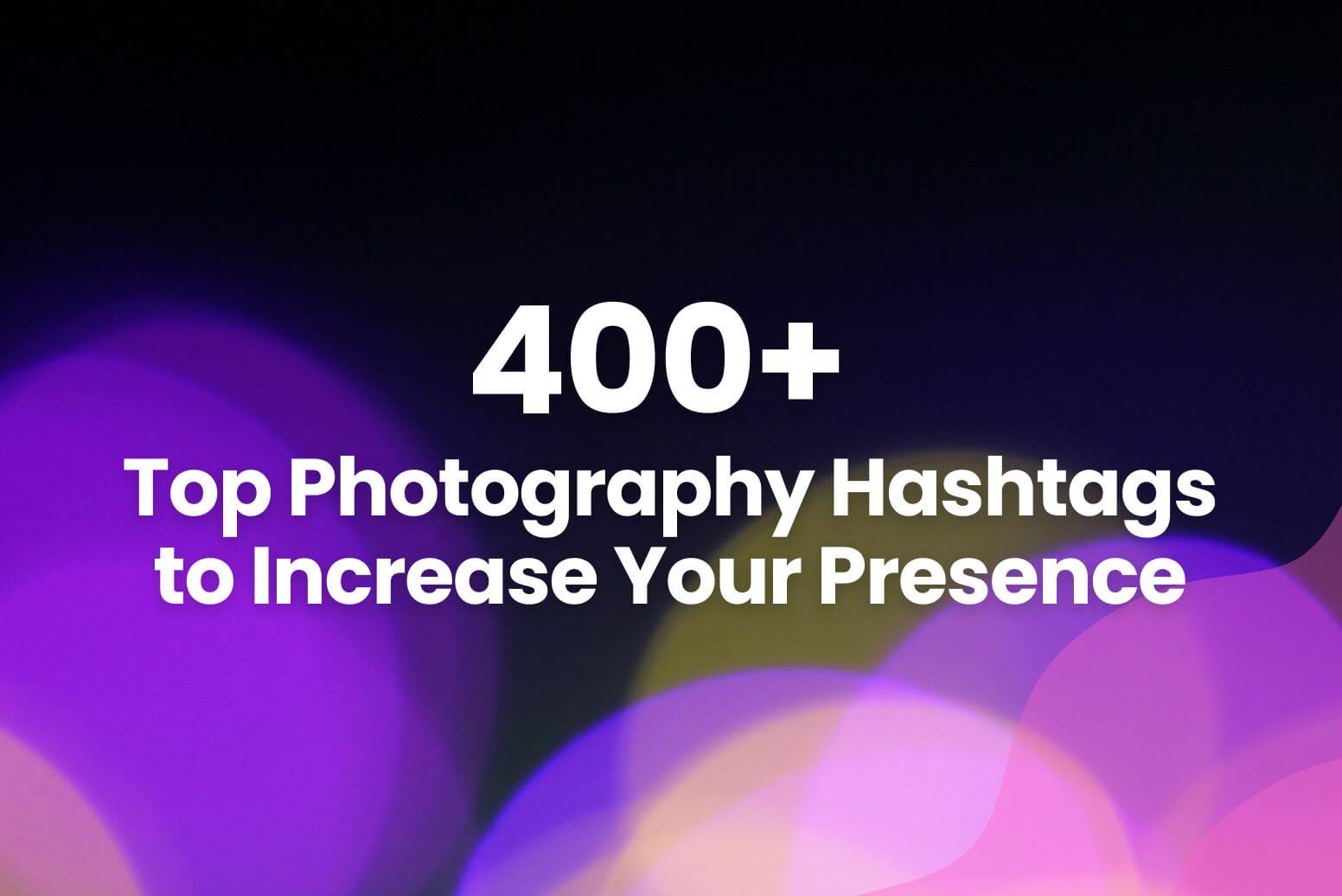 400+ Top Photography Hashtags to Increase Your Presence