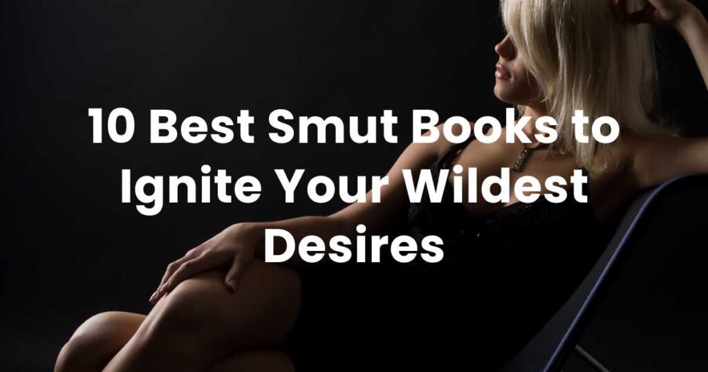 10 Best Smut Books to Ignite Your Wildest Desires