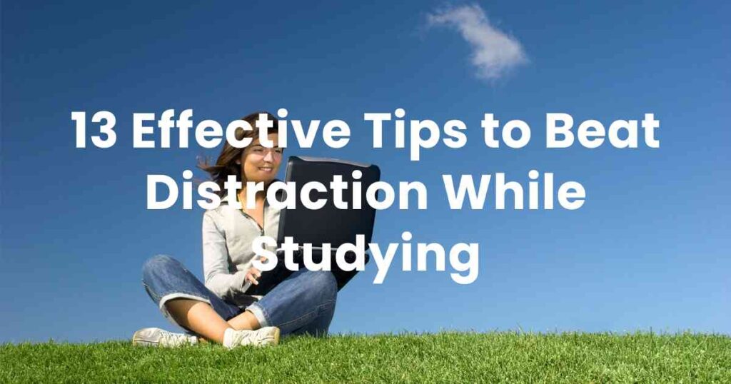 13 Effective Tips to Beat Distraction While Studying