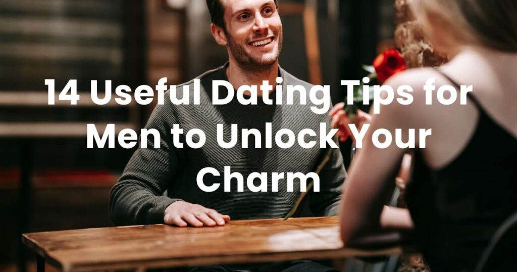 14 Useful Dating Tips for Men to Unlock Your Charm