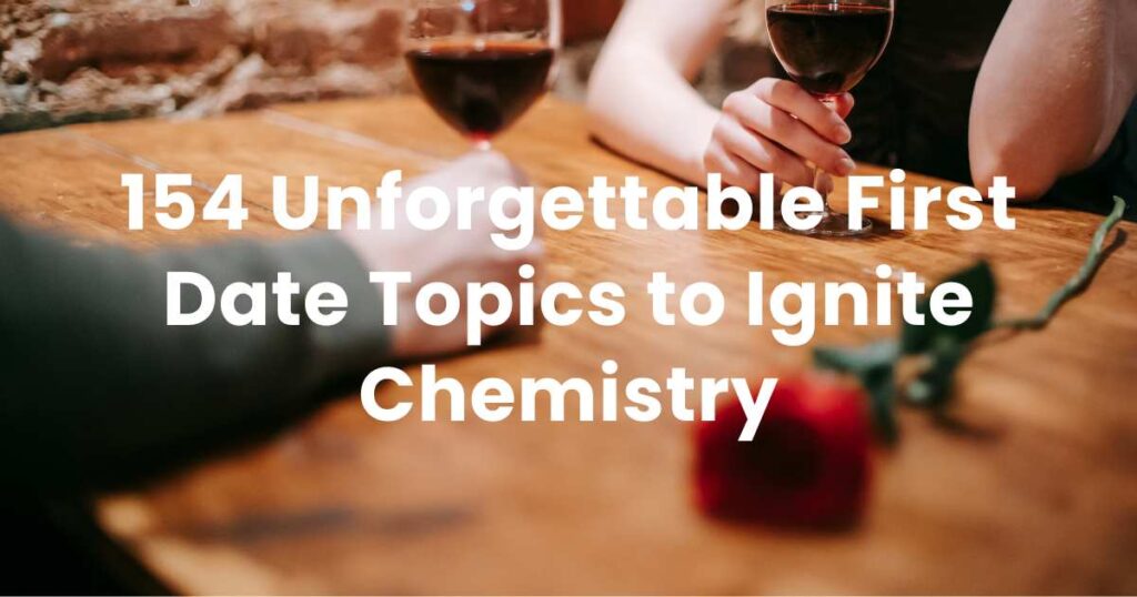 154 Unforgettable First Date Topics to Ignite Chemistry