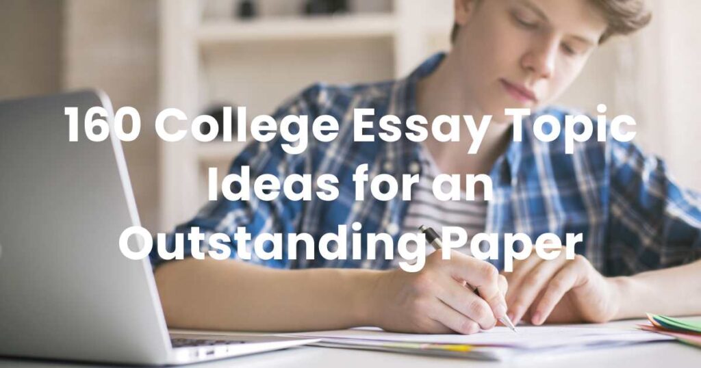 160 College Essay Topic Ideas for an Outstanding Paper