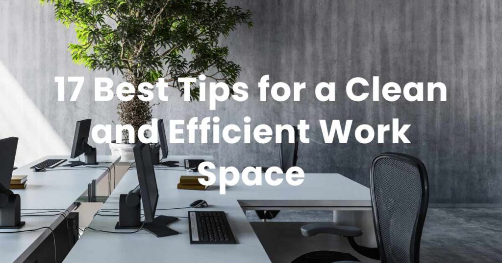 17 Best Tips for a Clean and Efficient Work Space