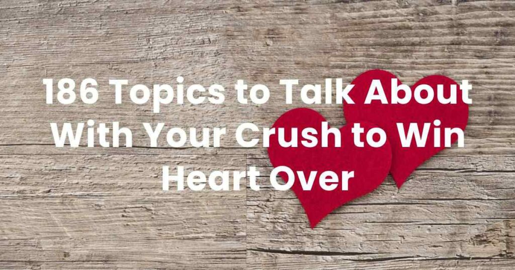 186 Topics to Talk About With Your Crush to Win Heart Over - Arvin