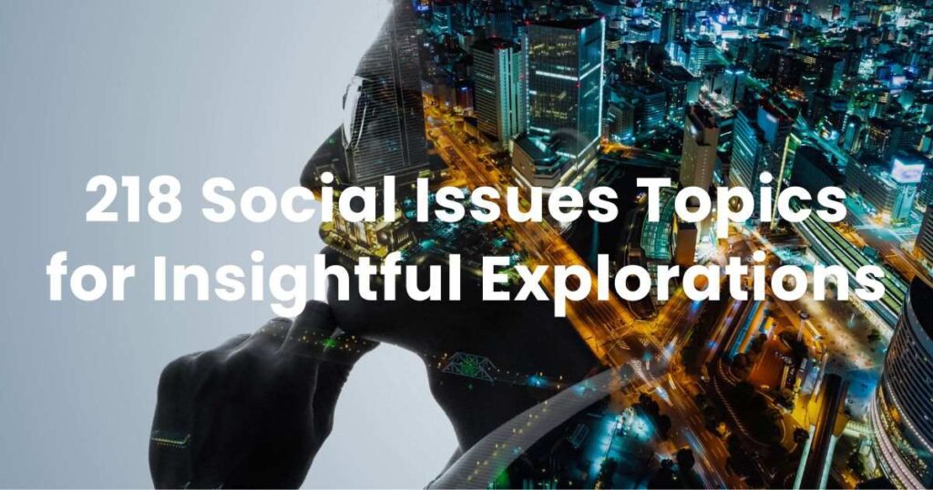 218 Social Issues Topics for Insightful Explorations