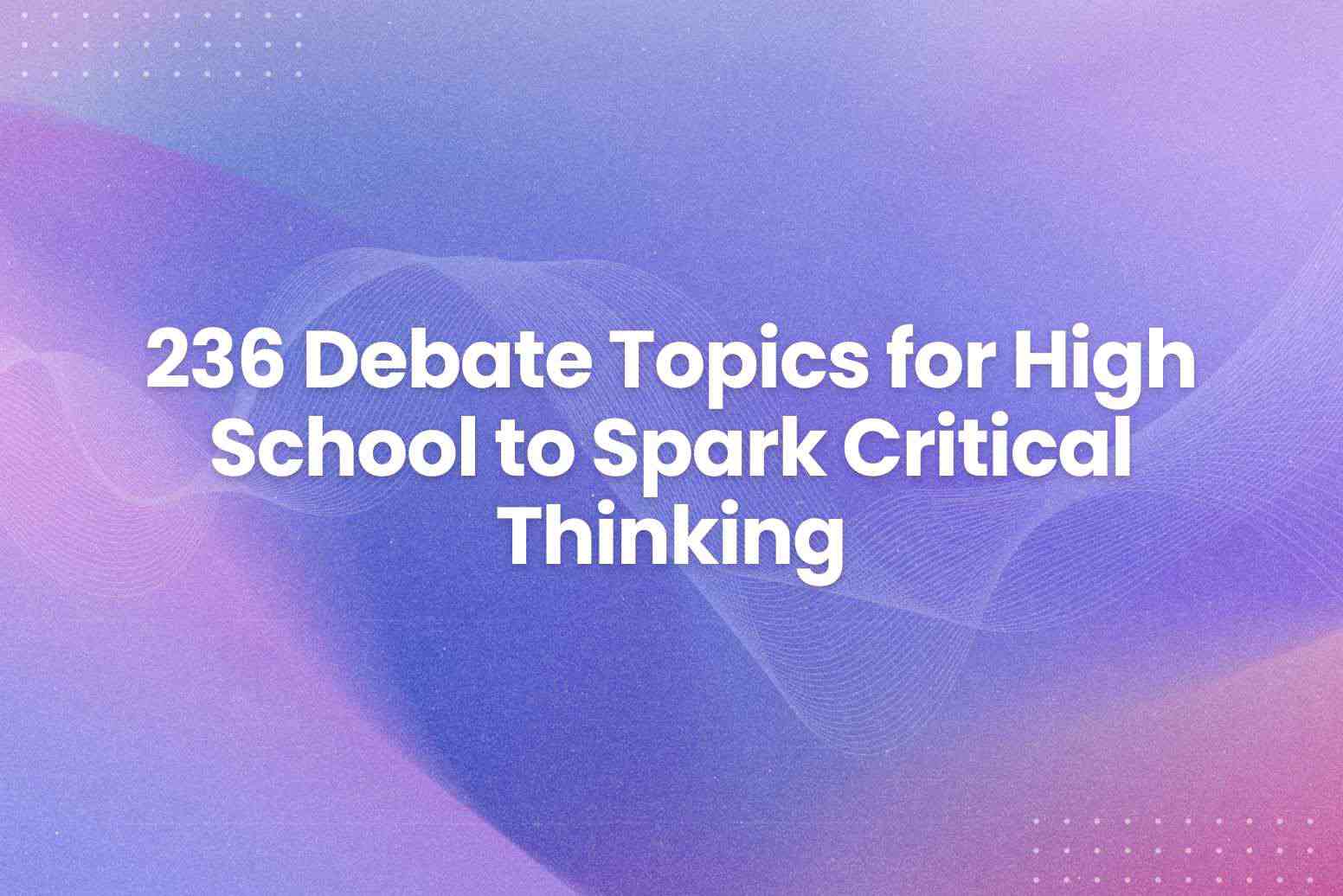 236 Debate Topics for High School to Spark Critical Thinking - Arvin