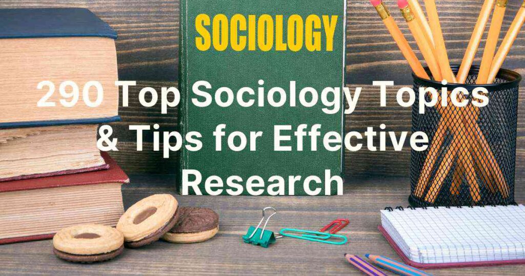 290 Top Sociology Topics & Tips for Effective Research