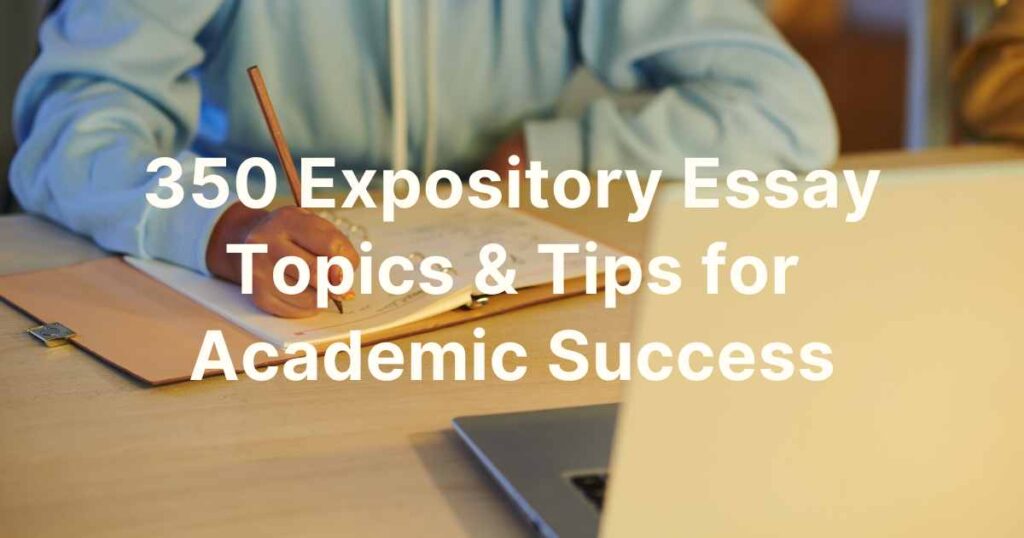 350 Expository Essay Topics & Tips for Academic Success