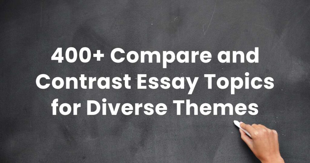 400+ Compare and Contrast Essay Topics for Diverse Themes