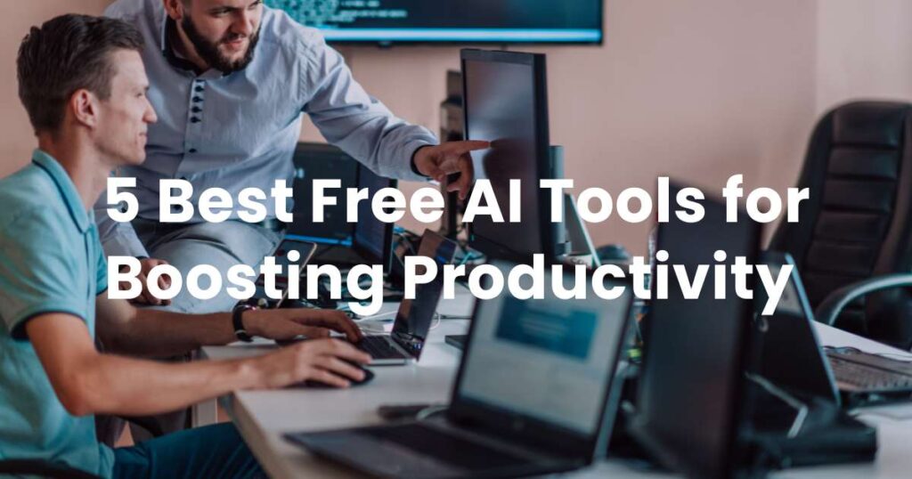 5 Best Free AI Tools for Boosting Productivity