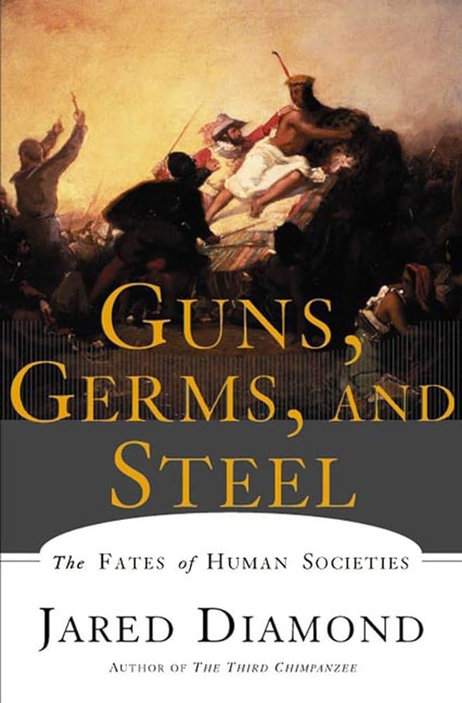 Guns, Germs, and Steel: The Fates of Human Societies by Jared Diamond