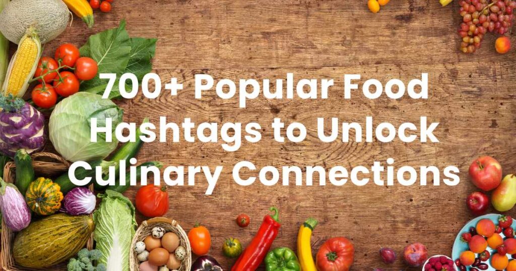 700+ Popular Food Hashtags to Unlock Culinary Connections