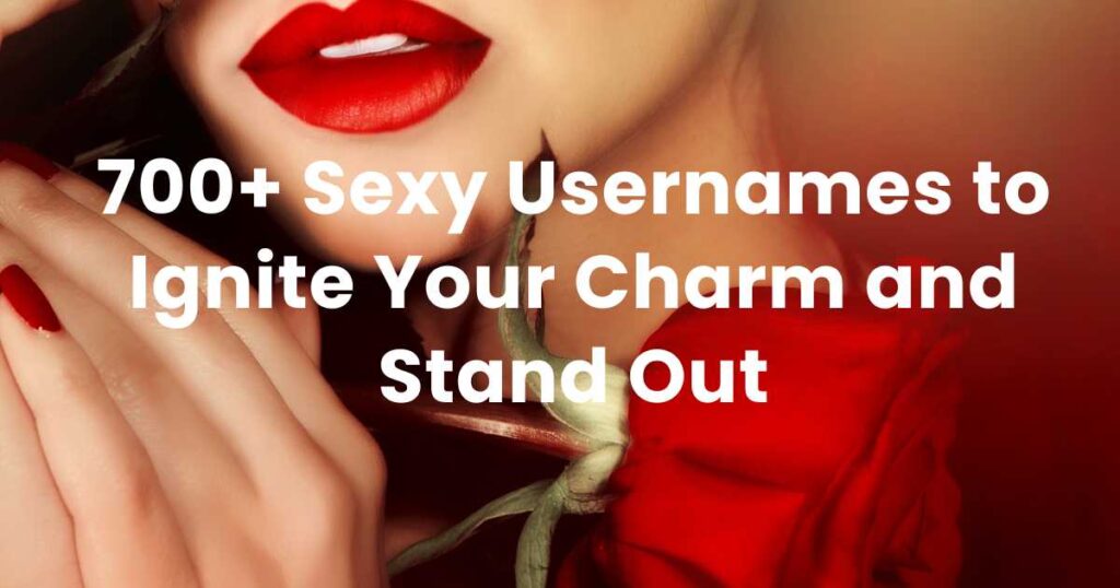 700+ Sexy Usernames to Ignite Your Charm and Stand Out