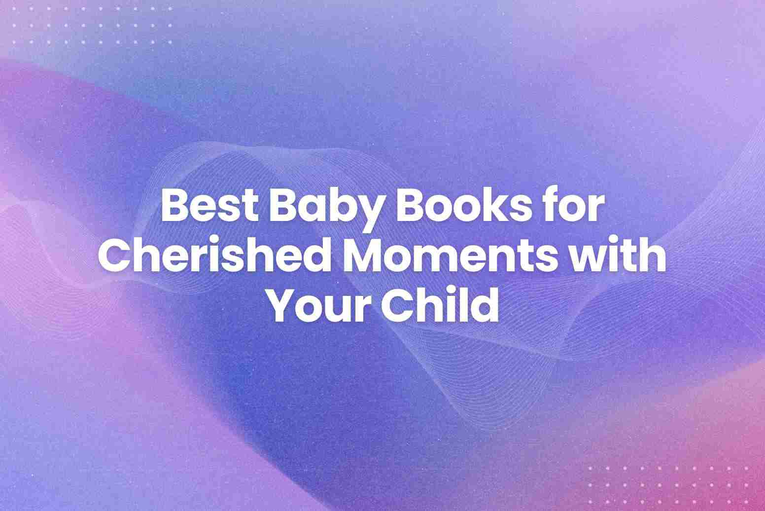 Best Baby Books for Cherished Moments with Your Child