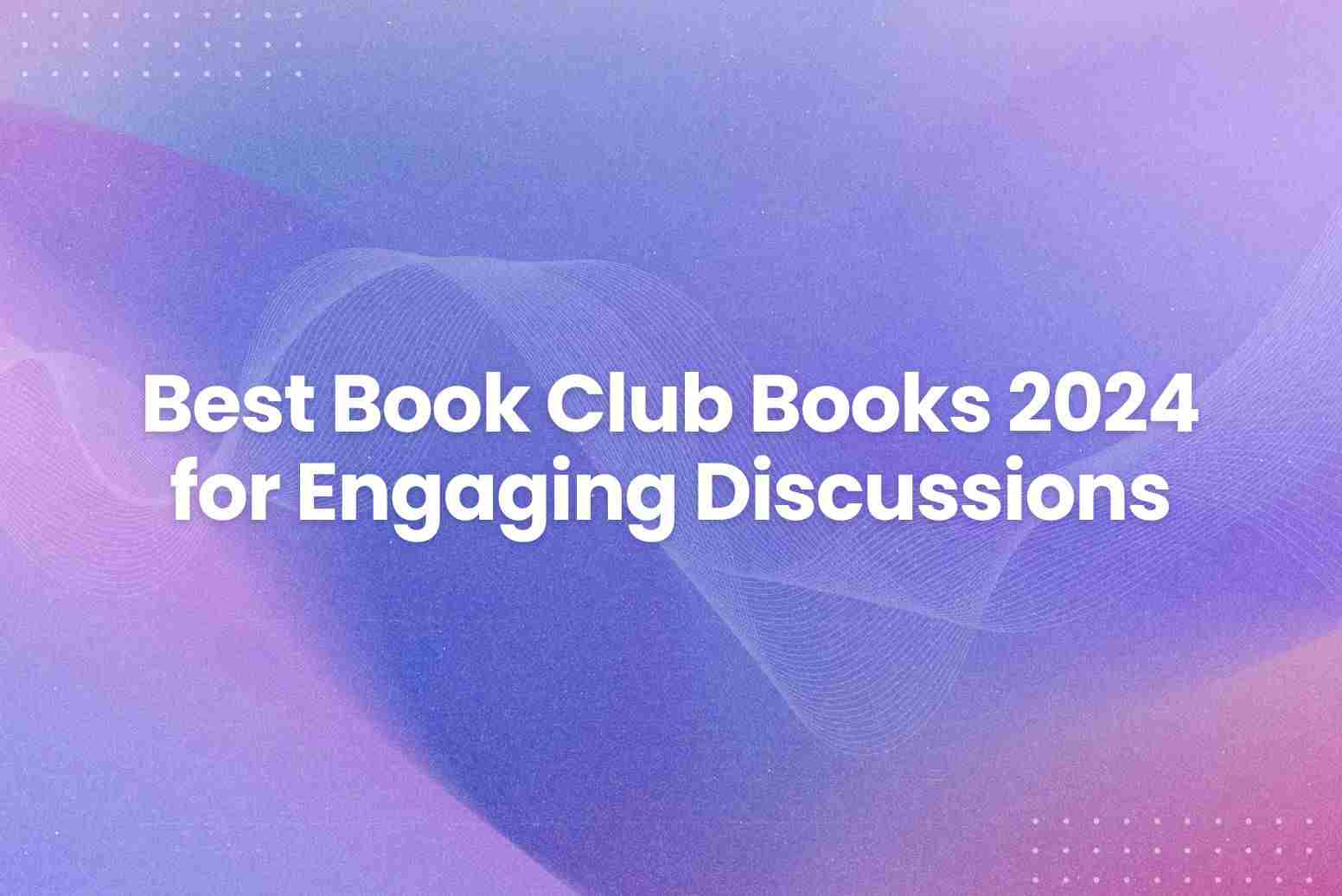 Best Book Club Books 2024 for Engaging Discussions